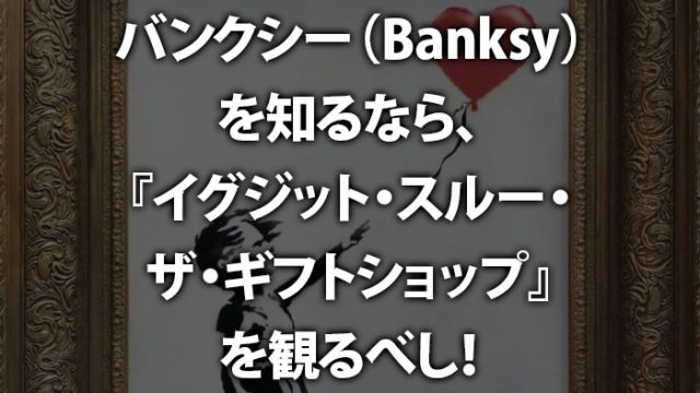 バンクシー banksyを知るならイグジット・スルー・ザ・ギフトショップを観るべし！