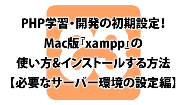 PHP初期設定。Mac版xamppの使い方とインストールする方法【開発・学習に必要なサーバー環境を一度にインストール】